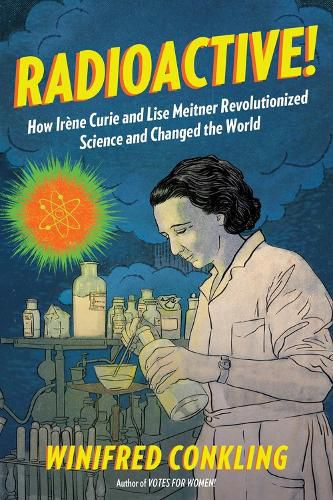 Radioactive!: How Irene Curie and Lise Meitner Revolutionized Science and Changed the World