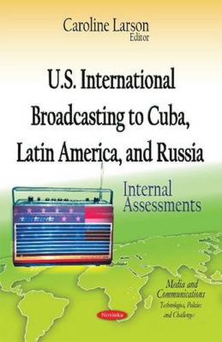 Cover image for U.S. International Broadcasting to Cuba, Latin America & Russia: Internal Assessments