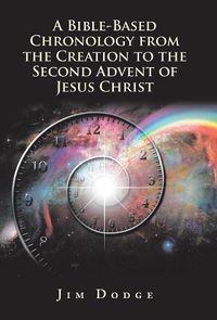 Cover image for A Bible-Based Chronology from the Creation to the Second Advent of Jesus Christ