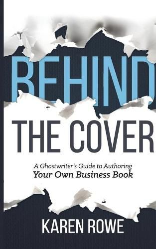 Cover image for Behind the Cover: A Ghostwriter's Guide to Authoring Your Own Business Book