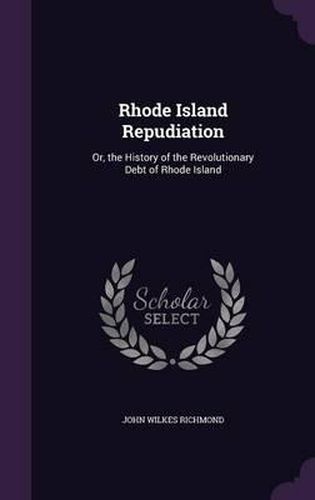 Cover image for Rhode Island Repudiation: Or, the History of the Revolutionary Debt of Rhode Island