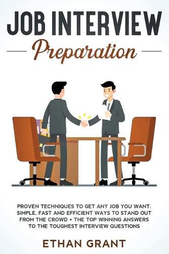 Cover image for Job Interview Preparation: Proven Techniques to Get Any Job You Want: Simple, Fast and Efficient Ways to Stand Out from The Crowd + The Top Winning Answers to The Toughest Interview Questions