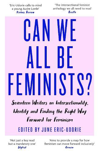 Cover image for Can We All Be Feminists?: Seventeen writers on intersectionality, identity and finding the right way forward for feminism