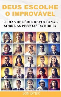 Cover image for Deus Escolhe O Improv vel: 30 Dias de S rie Devocional Sobre as Pessoas Da B blia