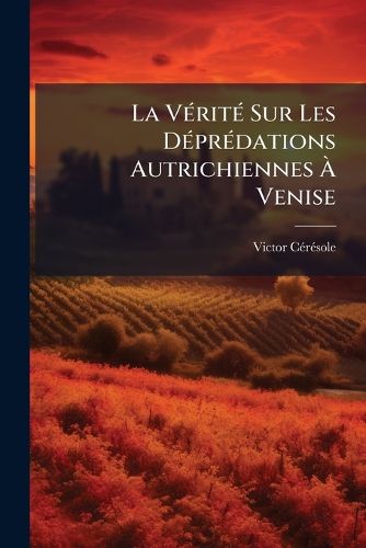Cover image for La Vrit Sur Les Dprdations Autrichiennes Venise: Deux Lettres M. Armand Baschet