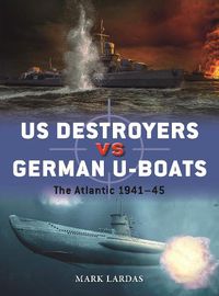 Cover image for Us Destroyers Vs German U-Boats: The Atlantic 1941-45