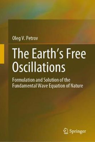 Cover image for The Earth's Free Oscillations: Formulation and Solution of the Fundamental Wave Equation of Nature