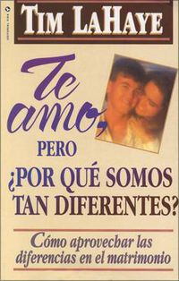 Cover image for Te Amo, ?Pero, Por Que Somos Tan Diferentes?: Como Apreciar Las Diferencias En El Matrimonio
