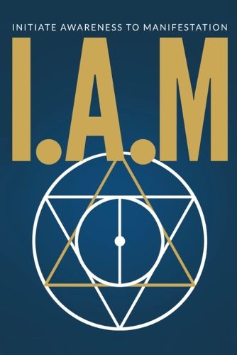 Cover image for I.A.M. Initiate Awareness to Manifestation