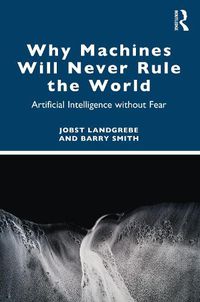Cover image for Why Machines will Never Rule the World: Artificial Intelligence without Fear