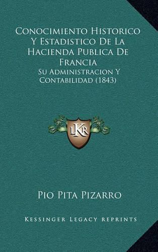 Cover image for Conocimiento Historico y Estadistico de La Hacienda Publica de Francia: Su Administracion y Contabilidad (1843)