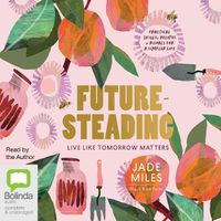 Cover image for Futuresteading: Live Like Tomorrow Matters: Practical Skills, Recipes and Rituals for a Simpler Life