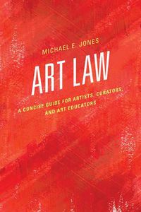 Cover image for Art Law: A Concise Guide for Artists, Curators, and Art Educators