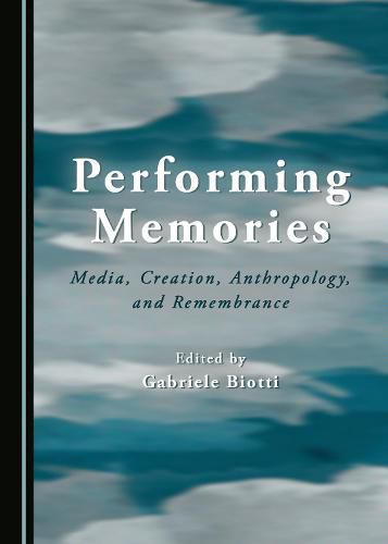 Cover image for Performing Memories: Media, Creation, Anthropology, and Remembrance