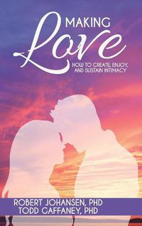 Cover image for Making Love: How to Create, Enjoy, and Sustain Intimacy