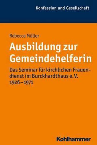 Cover image for Ausbildung Zur Gemeindehelferin: Das Seminar Fur Kirchlichen Frauendienst Im Burckhardthaus E. V. 1926-1971