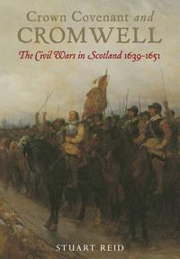 Cover image for Crown Covenant and Cromwell: The Civil Wars in Scotland 1639-1651