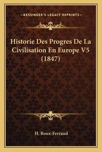 Cover image for Historie Des Progres de La Civilisation En Europe V5 (1847)