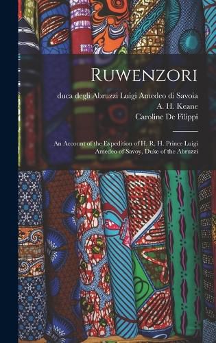 Cover image for Ruwenzori; an Account of the Expedition of H. R. H. Prince Luigi Amedeo of Savoy, Duke of the Abruzzi