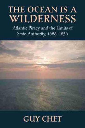 Cover image for The Ocean Is a Wilderness: Atlantic Piracy and the Limits of State Authority 1688-1856