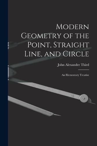 Cover image for Modern Geometry of the Point, Straight Line, and Circle