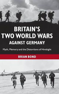 Cover image for Britain's Two World Wars against Germany: Myth, Memory and the Distortions of Hindsight