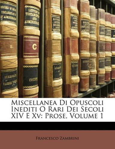 Cover image for Miscellanea Di Opuscoli Inediti O Rari Dei Secoli XIV E XV: Prose, Volume 1