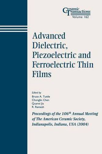 Cover image for Advanced Dielectric, Piezoelectric and Ferroelectric Thin Films: Proceedings of the 106th Annual Meeting of the American Ceramic Society, Indianapolis, Indiana, USA 2004