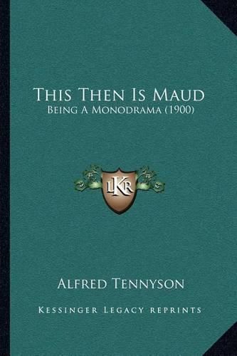 Cover image for This Then Is Maud: Being a Monodrama (1900)