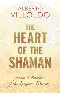Cover image for Heart of the Shaman: Stories and Practices of the Luminous Warrior