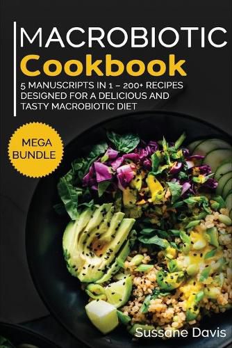 Macrobiotic Cookbook: MEGA BUNDLE - 5 Manuscripts in 1 - 200+ Recipes designed for a delicious and tasty Macrobiotic diet