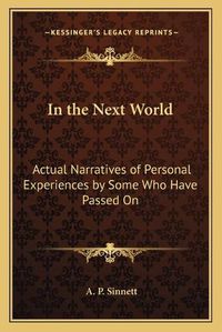 Cover image for In the Next World: Actual Narratives of Personal Experiences by Some Who Have Passed on