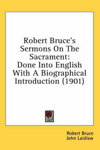 Robert Bruce's Sermons on the Sacrament: Done Into English with a Biographical Introduction (1901)