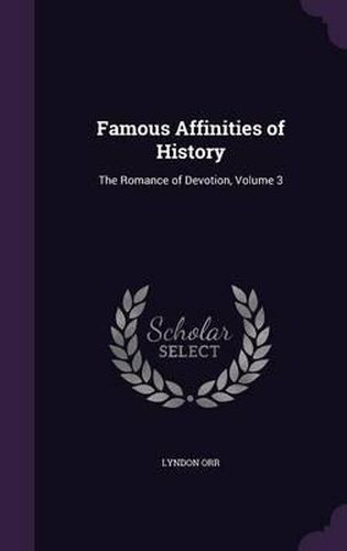 Cover image for Famous Affinities of History: The Romance of Devotion, Volume 3