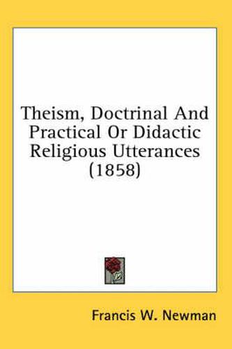 Cover image for Theism, Doctrinal and Practical or Didactic Religious Utterances (1858)