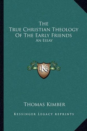 Cover image for The True Christian Theology of the Early Friends: An Essay