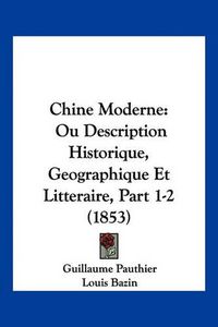 Cover image for Chine Moderne: Ou Description Historique, Geographique Et Litteraire, Part 1-2 (1853)