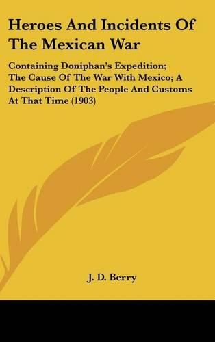 Cover image for Heroes and Incidents of the Mexican War: Containing Doniphan's Expedition; The Cause of the War with Mexico; A Description of the People and Customs at That Time (1903)