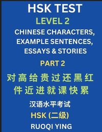 Cover image for HSK Test Level 2 (Part 2)- Chinese Characters, Example Sentences, Essays & Stories- Self-learn Mandarin Chinese Characters for Hanyu Shuiping Kaoshi (HSK1), Easy Lessons for Beginners, Short Stories Reading Practice, Simplified Characters, Pinyin & English