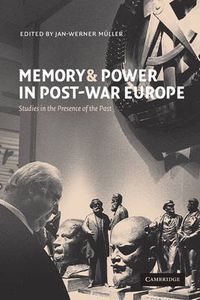 Cover image for Memory and Power in Post-War Europe: Studies in the Presence of the Past