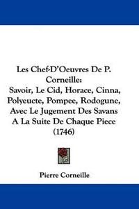 Cover image for Les Chef-D'Oeuvres De P. Corneille: Savoir, Le Cid, Horace, Cinna, Polyeucte, Pompee, Rodogune, Avec Le Jugement Des Savans A La Suite De Chaque Piece (1746)