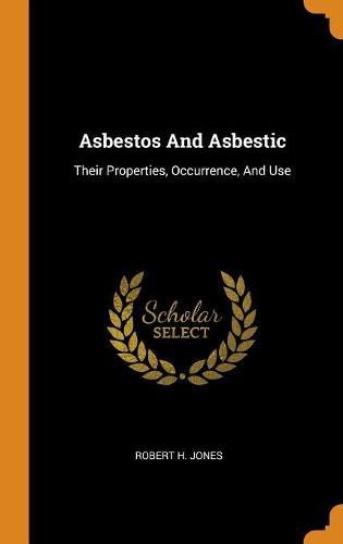 Cover image for Asbestos and Asbestic: Their Properties, Occurrence, and Use