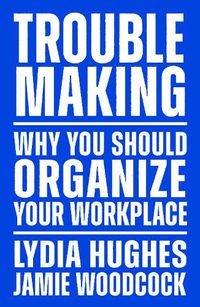 Cover image for Troublemaking: Why You Should Organise Your Workplace