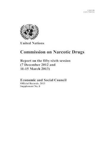 Commission on Narcotic Drugs: report on the fifty-sixth session (7 December 2012 and 11-15 March 2013)