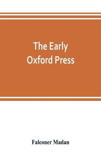 The early Oxford press: a bibliography of printing and publishing at Oxford, '1468'-1640, with notes, appendixes and illustrations