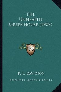 Cover image for The Unheated Greenhouse (1907)