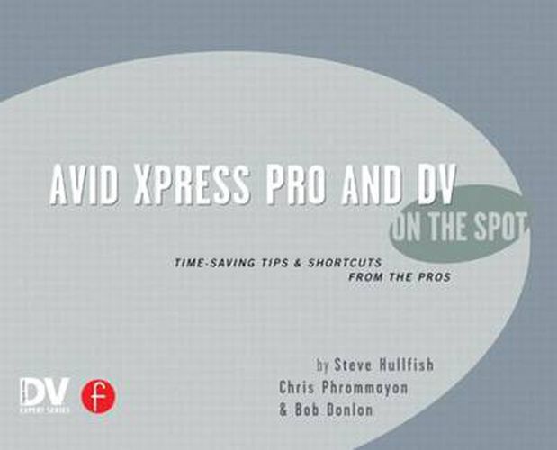 Cover image for Avid Xpress Pro and DV On the Spot: Time Saving Tips & Shortcuts from the Pros