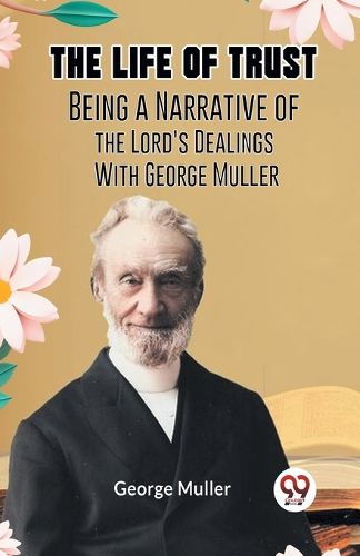 The Life Of Trust Being A Narrative Of The Lord's Dealings With George Muller