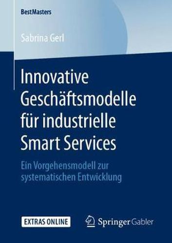 Cover image for Innovative Geschaftsmodelle fur industrielle Smart Services: Ein Vorgehensmodell zur systematischen Entwicklung