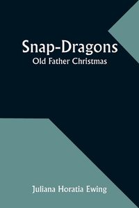 Cover image for Snap-Dragons; Old Father Christmas